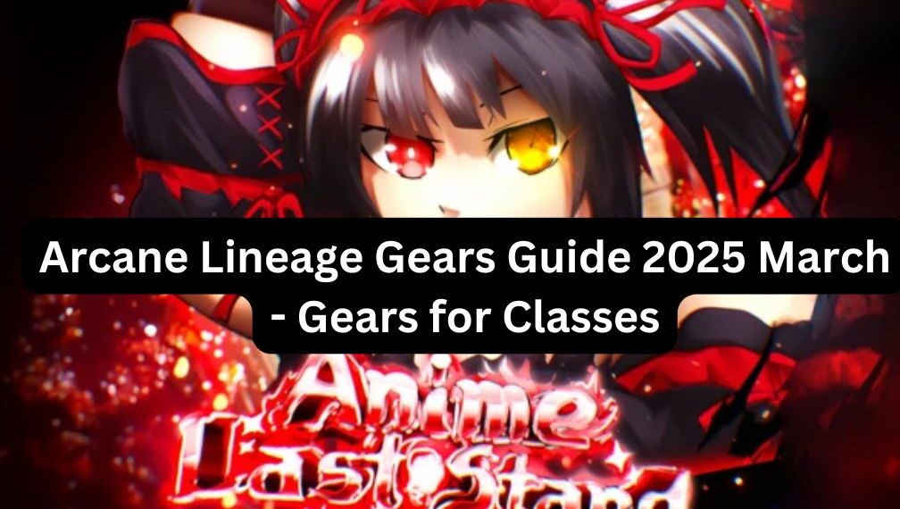 Arcane Lineage Gears Guide 2025 March - Gears for Classes