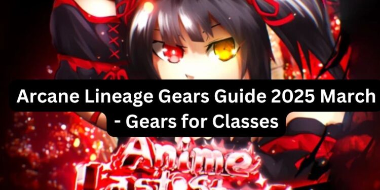 Arcane Lineage Gears Guide 2025 March - Gears for Classes