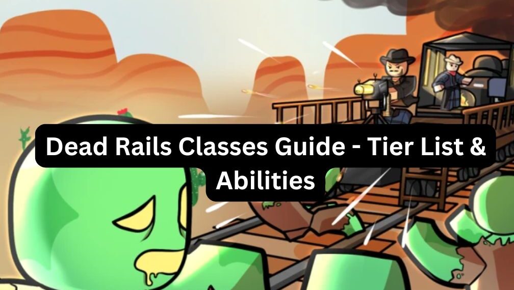 Dead Rails Classes Guide - Tier List & Abilities